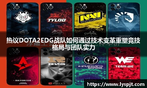 热议DOTA2EDG战队如何通过技术变革重塑竞技格局与团队实力